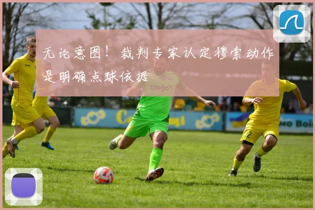 无论意图！裁判专家认定穆索动作是明确点球依据