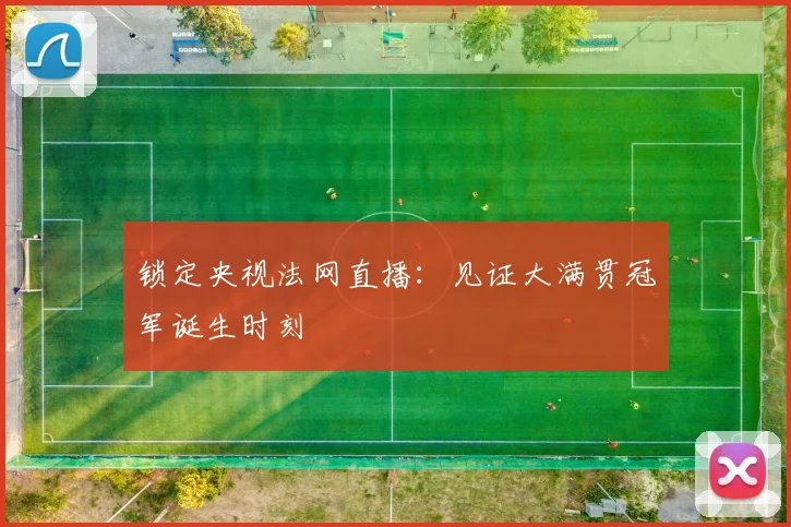 锁定央视法网直播：见证大满贯冠军诞生时刻