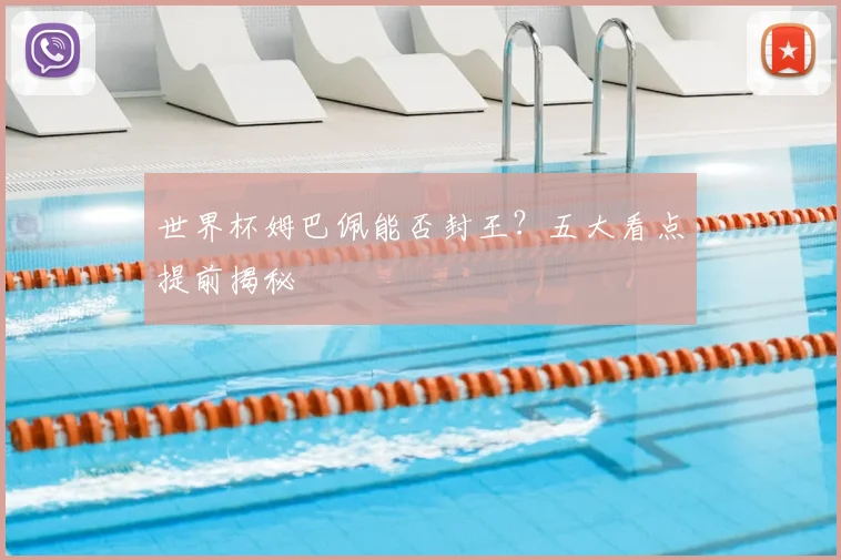 世界杯姆巴佩能否封王?五大看点提前揭秘