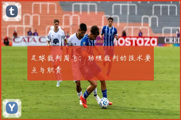 足球裁判周飞：助理裁判的技术要点与职责