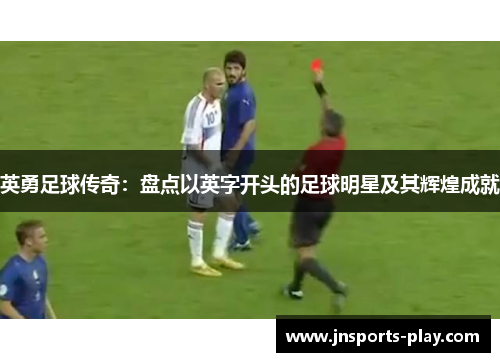 英勇足球传奇：盘点以英字开头的足球明星及其辉煌成就