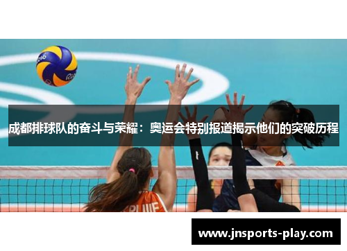 成都排球队的奋斗与荣耀：奥运会特别报道揭示他们的突破历程