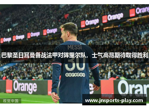 巴黎圣日耳曼备战法甲对阵里尔队，士气高昂期待取得胜利