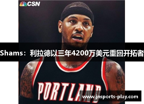 Shams：利拉德以三年4200万美元重回开拓者